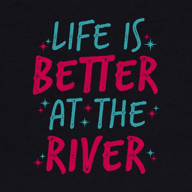 Life Is Better At The River by UnderDesign